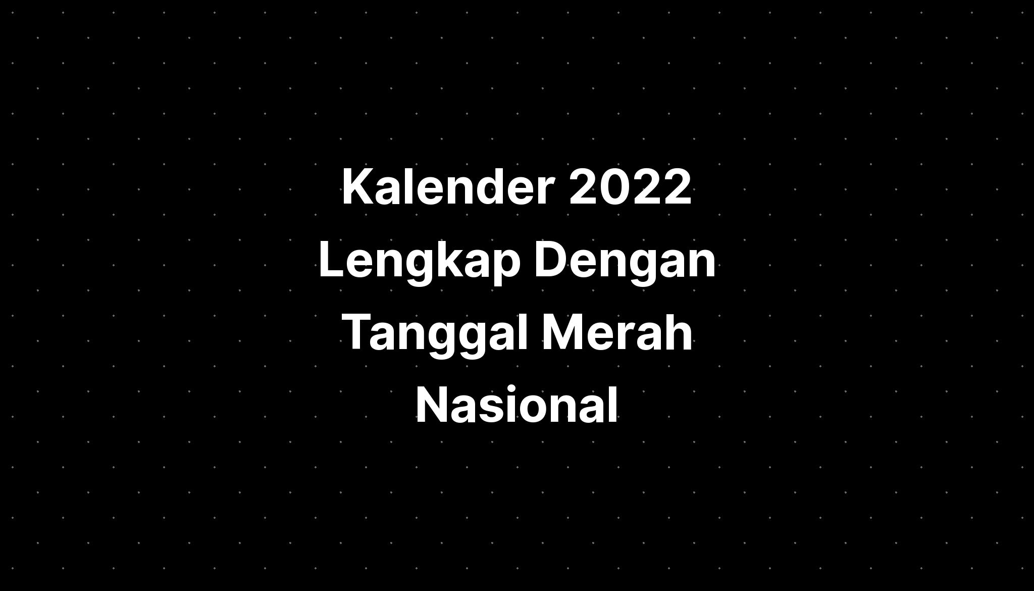 Kalender 2022 Lengkap Dengan Tanggal Merah Nasional Imagesee 8856